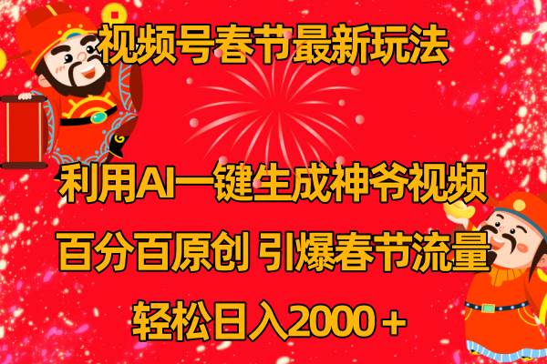视频号春节玩法 利用AI一键生成财神爷视频 百分百原创 引爆春节流量 日入2k-项目网