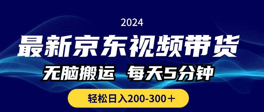 最新京东视频带货，无脑搬运，每天5分钟 ， 轻松日入200-300＋-项目网
