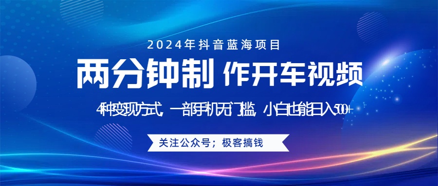 蓝海项目发布开车视频，两分钟一个作品，多种变现方式，一部手机无门槛小白也能日入500+-项目网