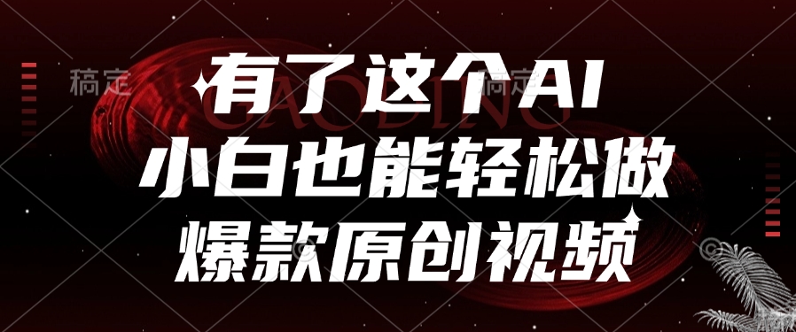 有了这个AI，小白也能轻松做爆款原创视频-项目网