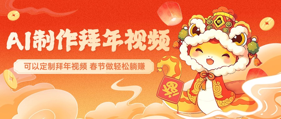 AI制作送祝福拜年视频，过年惊艳你的朋友圈，可以定制拜年视频，AI一键生，春节做轻松躺赚-项目网
