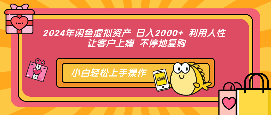 2024年闲鱼虚拟资产，日入2000+ 利用人性 让客户上瘾 不停地复购-项目网