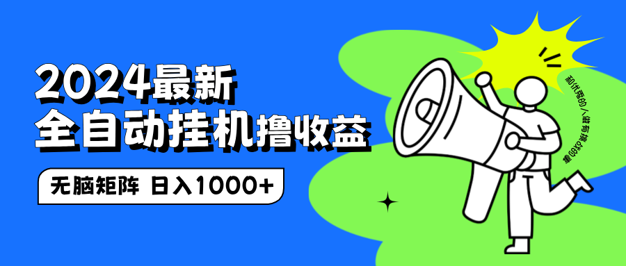 2024最新全自动挂机撸收益，无脑矩阵操作，日入1000+-项目网