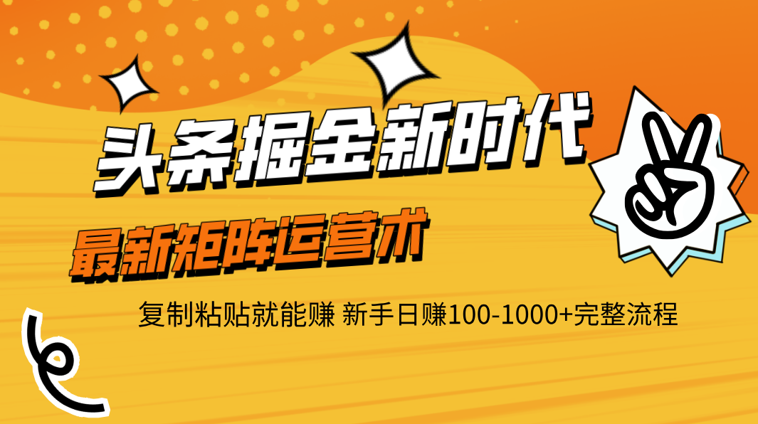 头条掘金新时代 最新矩阵运营术 复制粘贴就能赚 新手日赚100-1000+完整流程-项目网