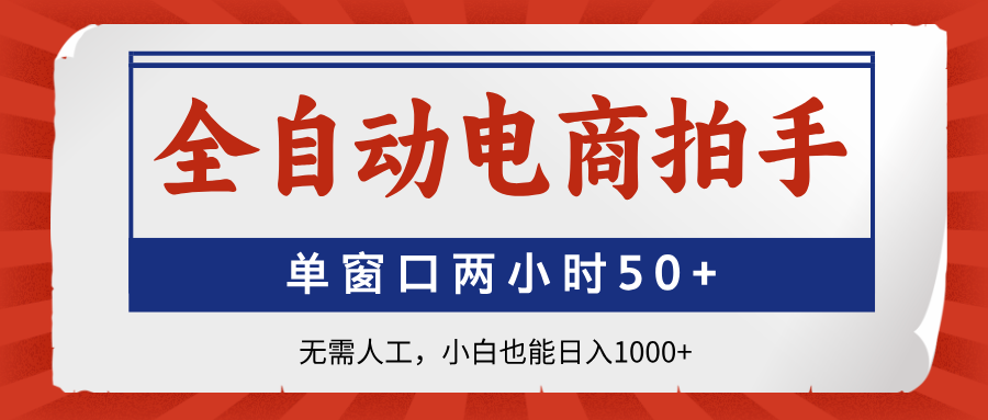 全自动电商拍手，单窗口两小时50+无需人工小白也能日入1000+-项目网