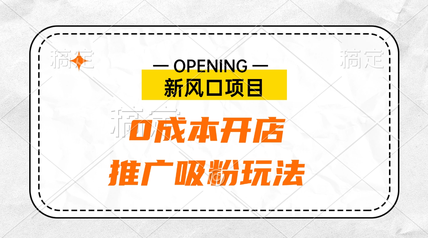 新风口项目、0成本开店、推广吸粉玩法-项目网