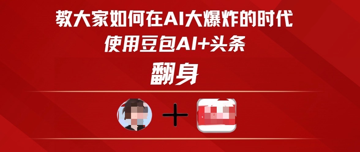 教大家如何在AI大爆发时代，使用豆包AI+头条翻身-项目网