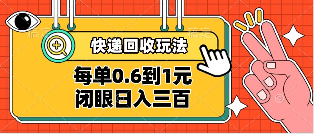 快递回收自助玩法，没单收益0.6到1元，闭眼也能日入300➕，适合新手小白-项目网
