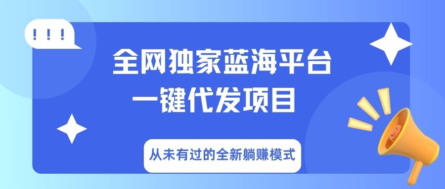 全网独家蓝海平台，一键代发，从未有过的全新躺赚模式-项目网