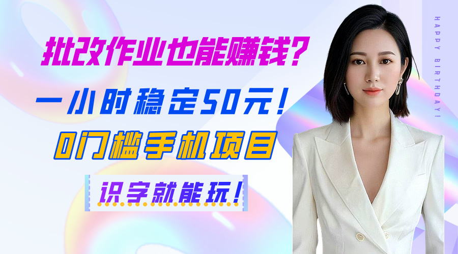批改作业也能赚钱？一小时稳定50元！0门槛手机项目，识字就能玩！-项目网