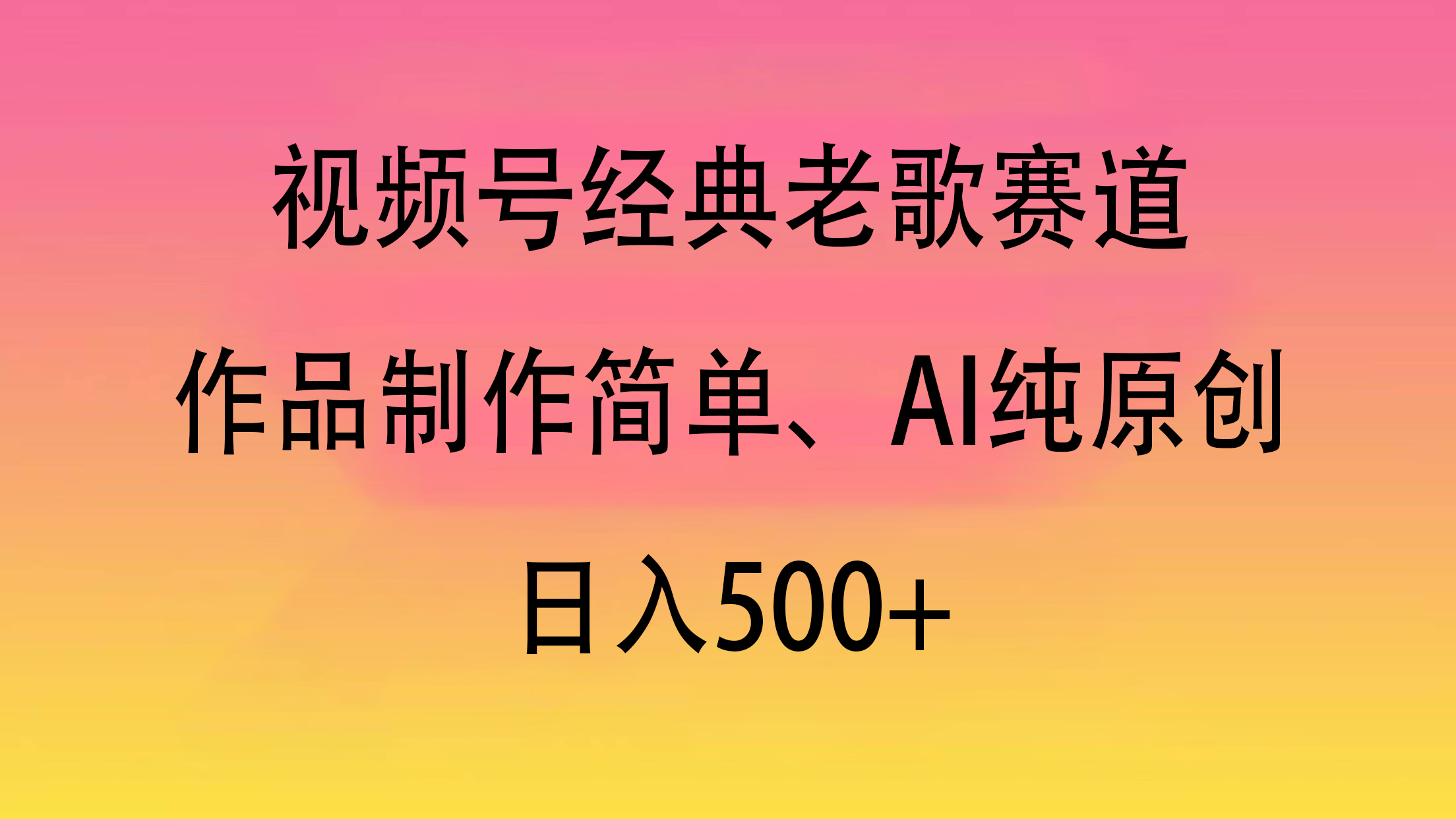 视频号经典老歌赛道，作品制作简单、AI纯原创，日入500+-项目网
