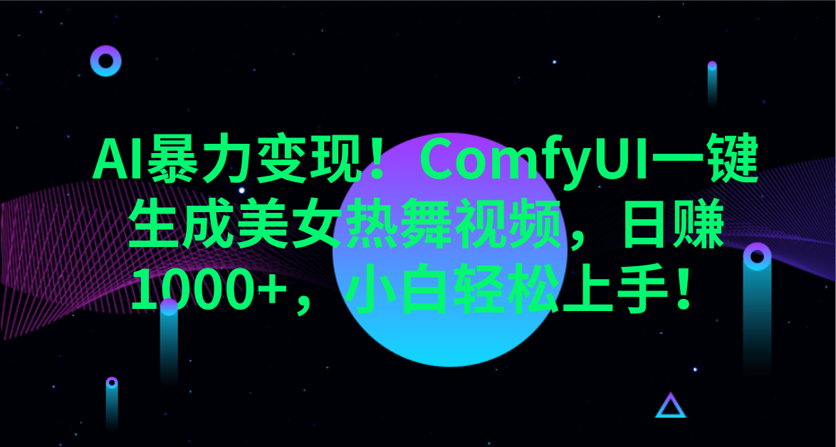 AI暴力变现！ComfyUI一键生成美女热舞视频，日赚1000+，小白轻松上手！。-项目网