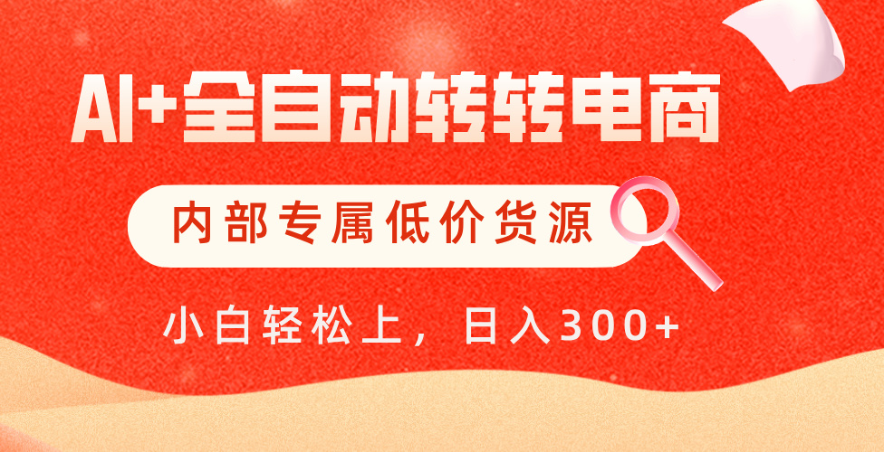 【AI+全自动转转电商】内部专属低价货源，全网首发，单日轻松变现500+-项目网