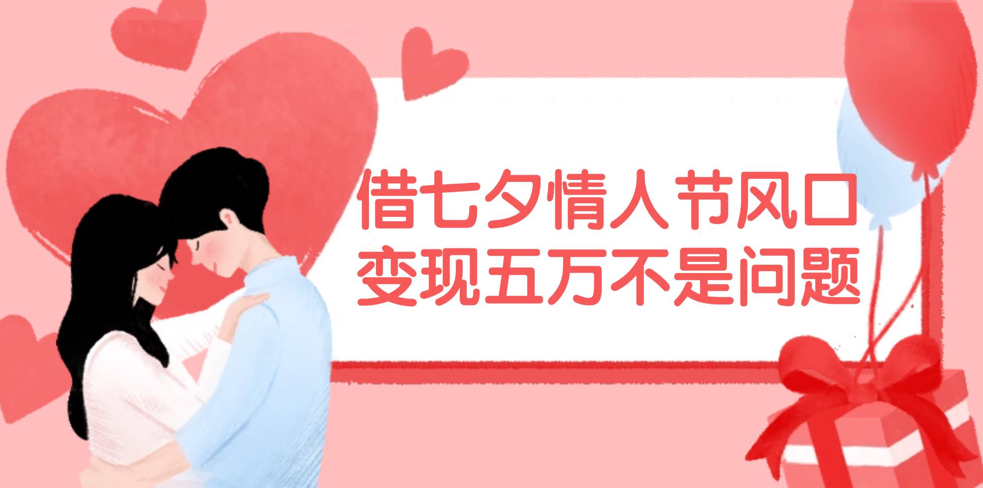 借七夕情人节风口,变现五万不是问题，错过再等一年！-项目网