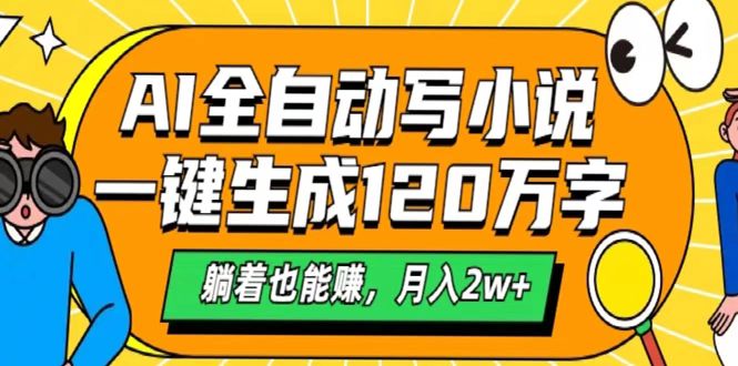 AI工具写小说，一键生成120万字，躺着也能赚，月入2w+-项目网
