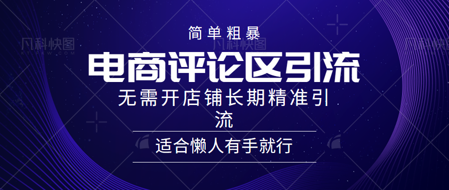 简单粗暴引流-电商平台评论引流大法，精准引流适合懒人有手就行，无需开店铺长期-项目网