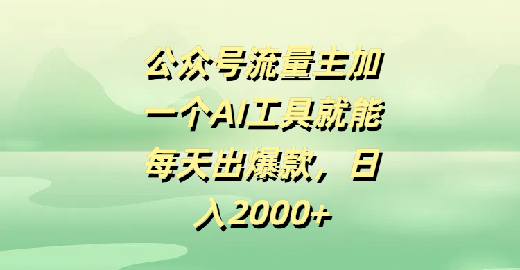 公众号流量主加一个AI工具就能每天出爆款，日入2000+-项目网