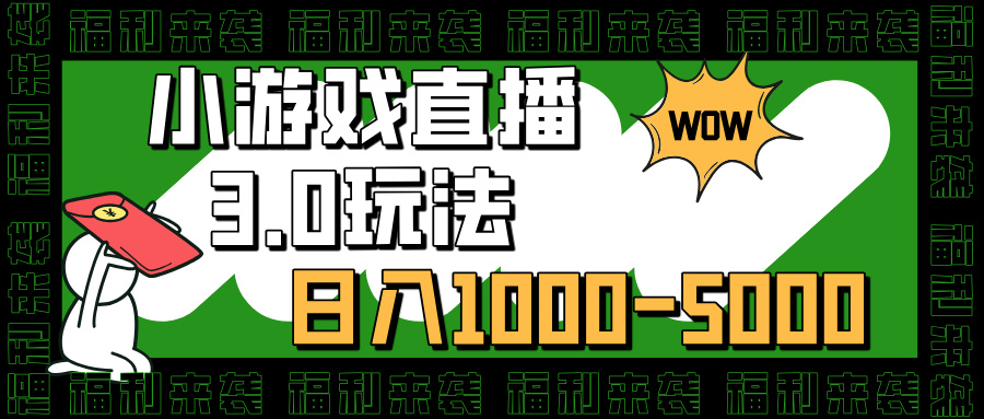 小游戏直播3.0玩法，日入1000-5000，小白也能操作-项目网