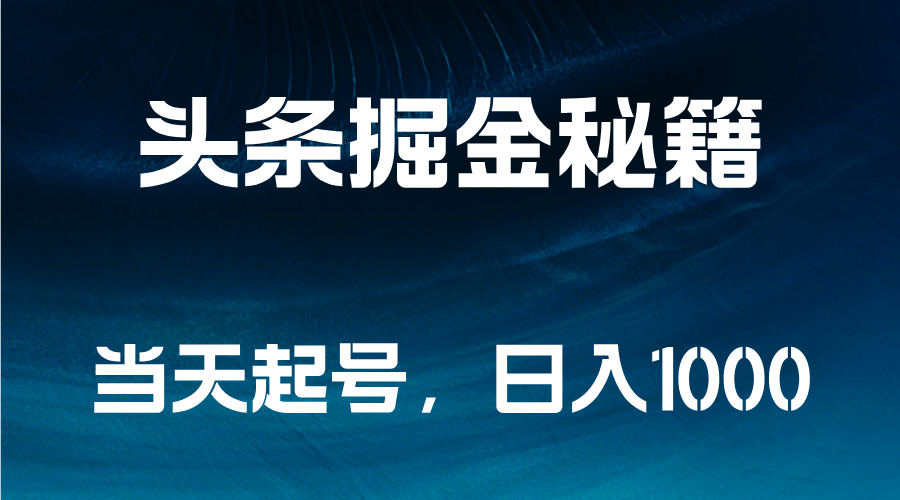 头条掘金秘籍，当天起号，日入1000+-项目网