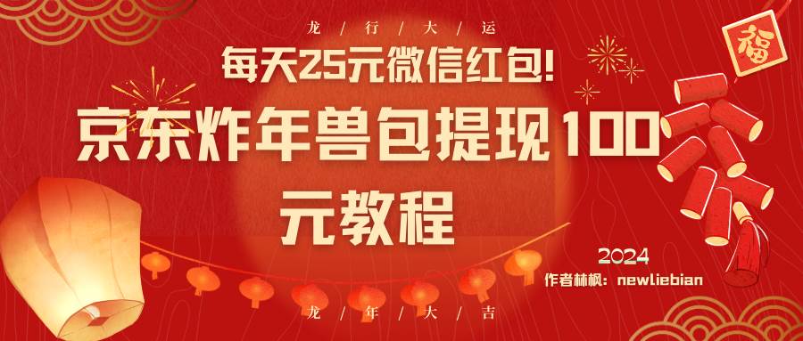 每天25元微信红包！京东炸年兽包提现100元教程-项目网