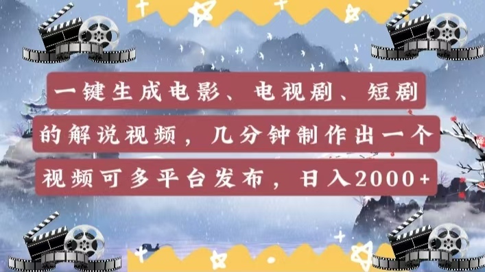 一键生成电影，电视剧，短剧的解说视频，几分钟制作出一个视频，可多平台发布，日入2000+-项目网