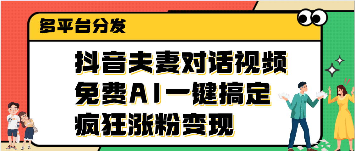抖音夫妻对话视频，免费AI一键搞定，多平台分发，疯狂涨粉变现-项目网