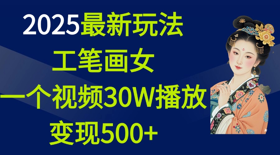 2025最新玩法，工笔画美女，一个视频30万播放变现500+-项目网