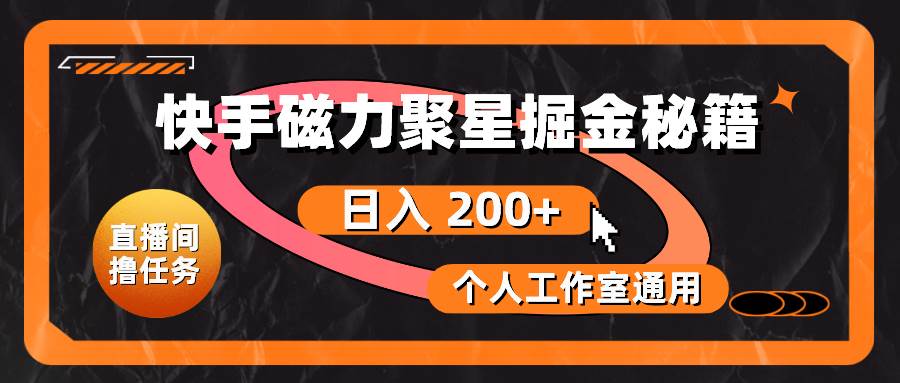 快手磁力聚星掘金秘籍，日入 200+，个人工作室通用-项目网