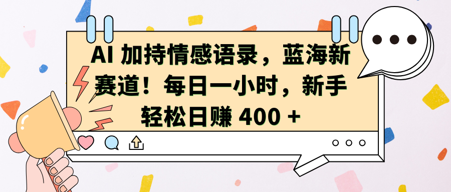 AI加持情感语录，蓝海新赛道！每日一小时，新手轻松日赚 400 +-项目网