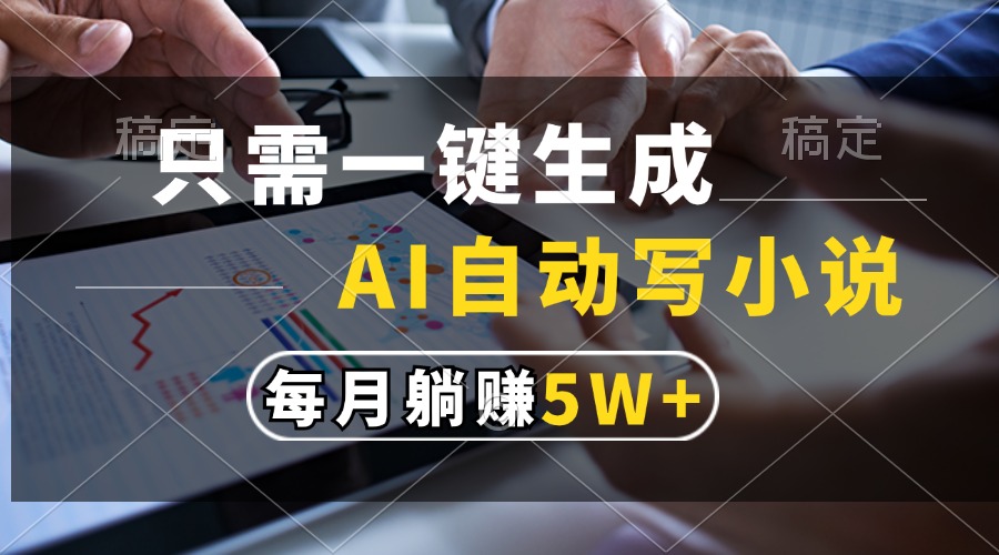 只需一键生成，AI自动写小说，每月躺赚5w+-项目网