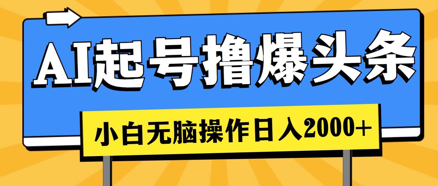 AI起号撸爆头条，小白也能操作，日入2000+-项目网