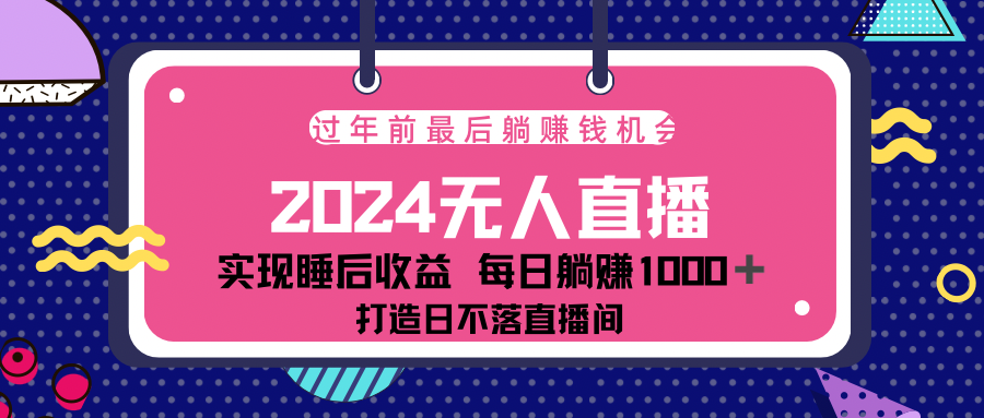 2024最后两个月，最新淘宝无人直播4.0，完美实现睡后收入，赚大钱的机会！-项目网