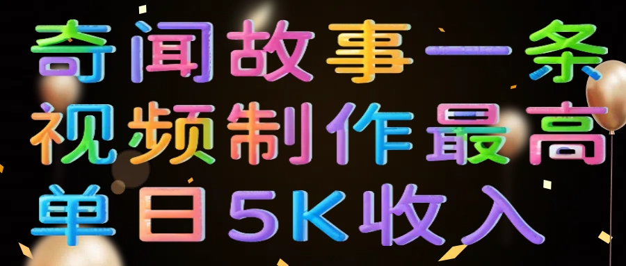 奇闻故事一条视频制作最高单日5K收入-项目网