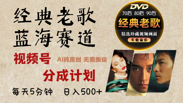 2025年最新经典老歌赛道，视频号分成计划收益拿到手软，AI纯原创作品，无需搬运素材，每天5分钟，日入500+-项目网