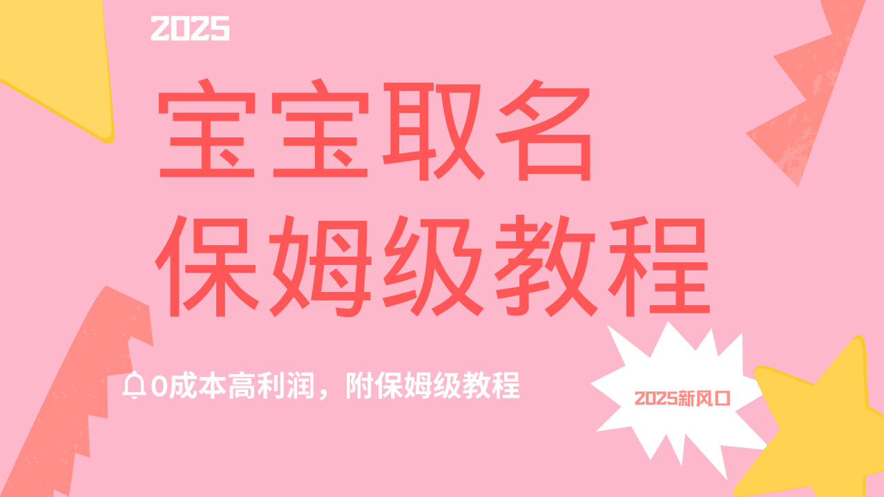 2025新风口项目宝宝取名，0成本高利润，附保姆级教程，月入过万不是梦-项目网