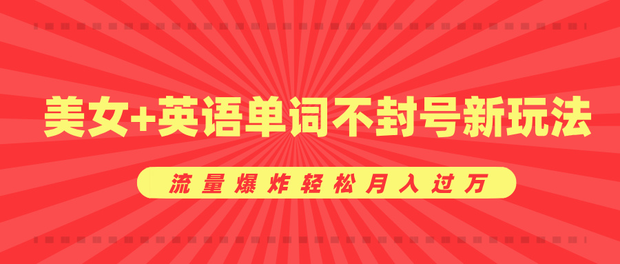 美女+英语单词不封号新玩法，流量爆炸轻松月入过万-项目网