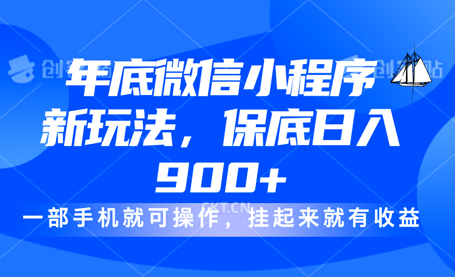 年底微信小程序新玩法，轻松日入900+，挂起来就有钱，小白轻松上手-项目网