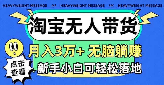 淘宝无人带货3.0高收益玩法，月入3万+，无脑躺赚，新手小白可落地实操-项目网
