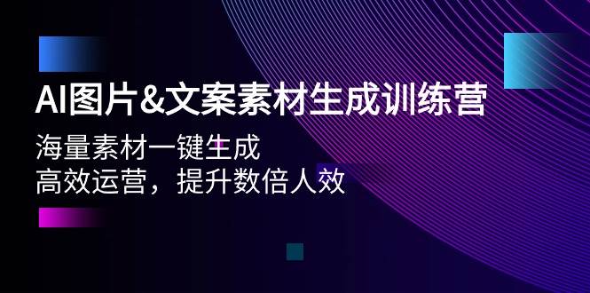 AI图片文案素材生成训练营，海量素材一键生成 高效运营 提升数倍人效-项目网