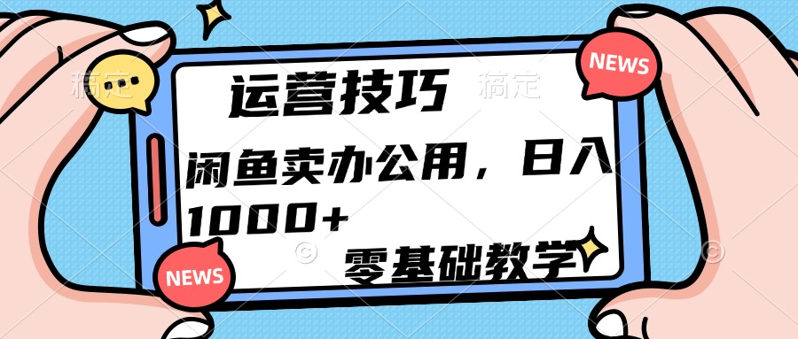 运营技巧！闲鱼卖办公用品日入1000+-项目网