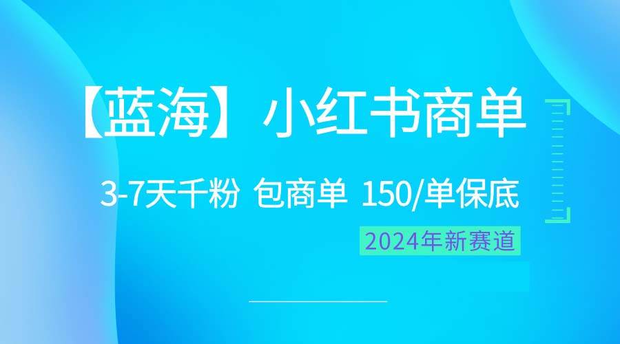 2024蓝海项目【小红书商单】超级简单，快速千粉，最强蓝海，百分百赚钱-项目网