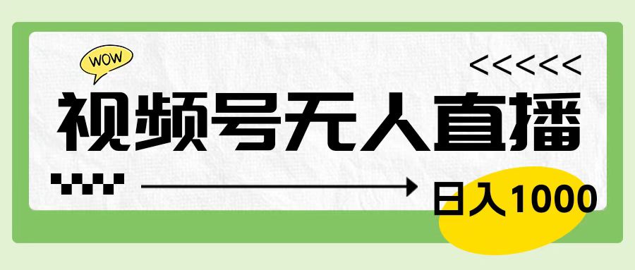 靠视频号24小时无人直播，日入1000＋，多种变现方式，落地实操教程-项目网