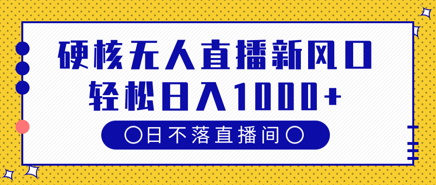 硬核无人直播新风口，日不落直播间，轻松日入1000+-项目网