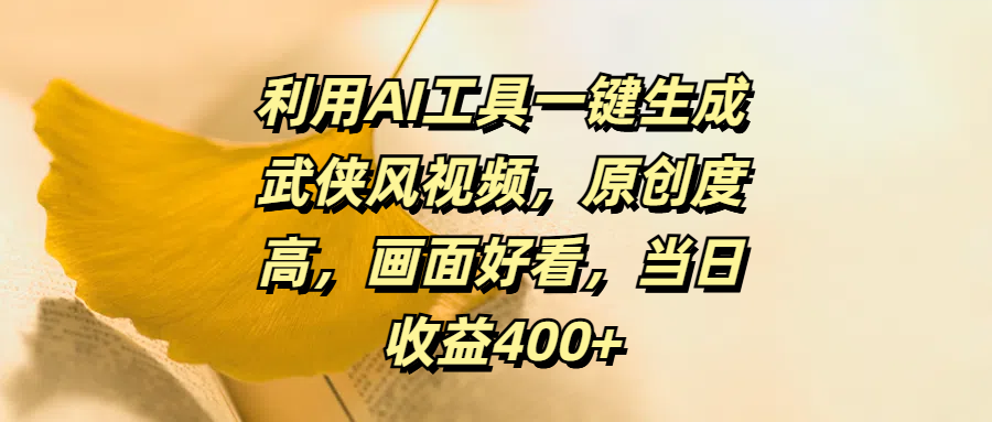 利用AI工具一键生成武侠风视频，原创度高，画面好看，当日收益400+-项目网