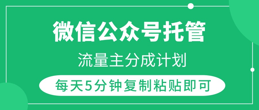 微信公众号托管，流量主分成计划，每天5分钟复制粘贴即可-项目网
