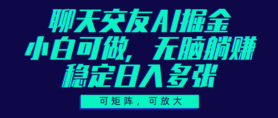 聊天交友AI掘金，可矩阵可放大，小白可做，稳定日入多张-项目网