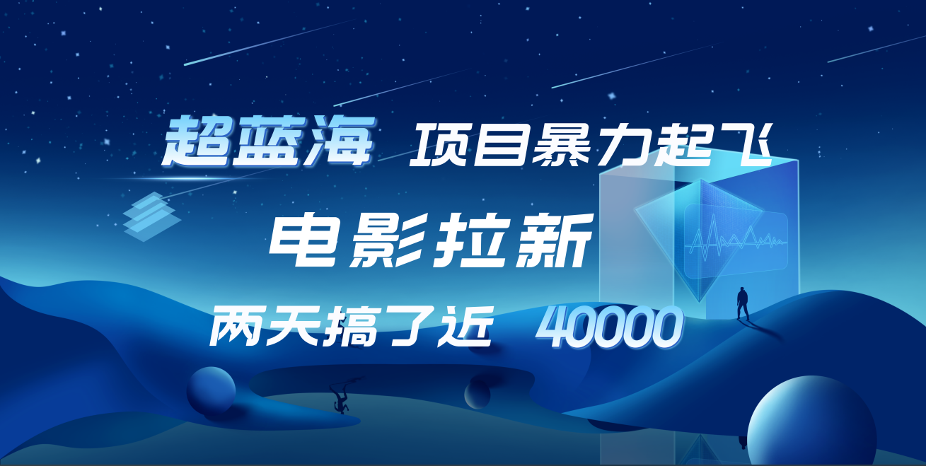【蓝海项目】电影拉新，两天搞了近4w！超好出单，直接起飞-项目网