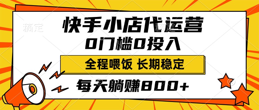 快手小店代运营，0投入0门槛，每天躺赚800+，长期稳定-项目网