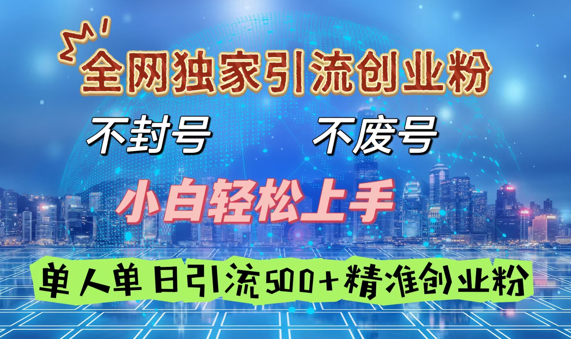 全网独家引流创业粉，不封号、不费号，小白轻松上手，单人单日引流500＋精准创业粉-项目网