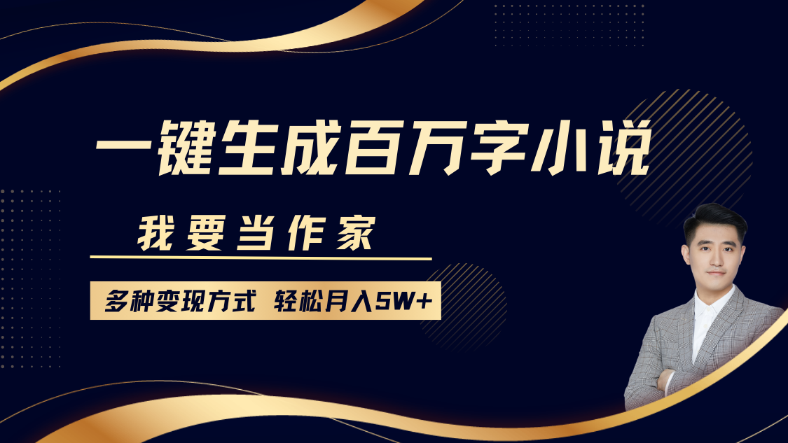 我要当作家，一键生成百万字小说，多种变现方式，轻松月入5W+-项目网